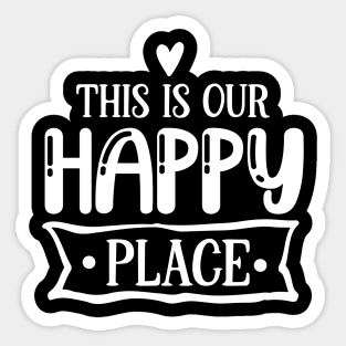 THIS IS OUR HAPPY PLACE Sticker